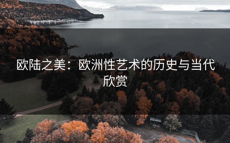 欧陆之美：欧洲性艺术的历史与当代欣赏
